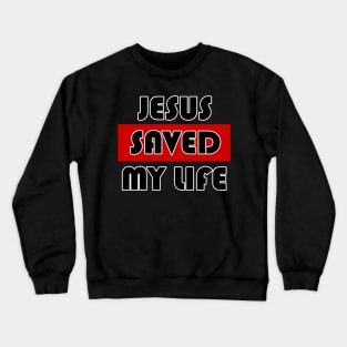 JESUS SAVED MY LIFE Crewneck Sweatshirt